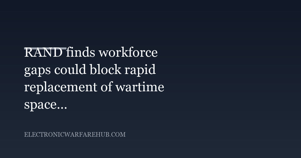 RAND finds workforce gaps could block rapid replacement of wartime space assets