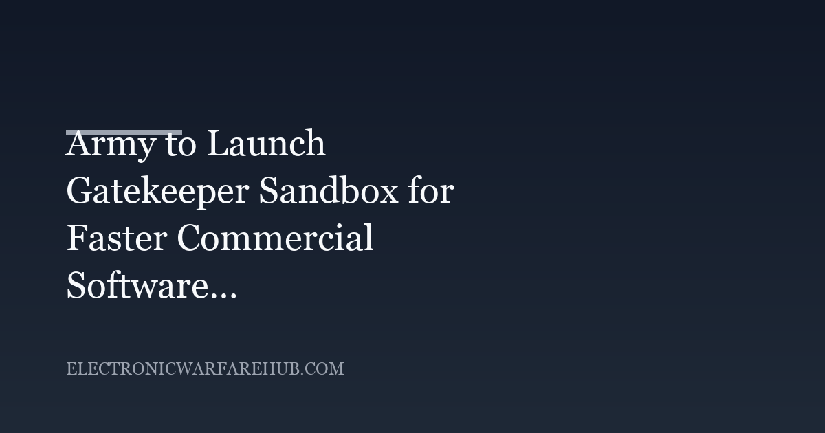 Army to Launch Gatekeeper Sandbox for Faster Commercial Software Security Reviews